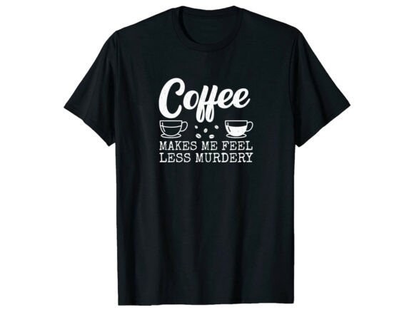 Coffee Less Murdery Quote T-Shirt: A Graphics Gem