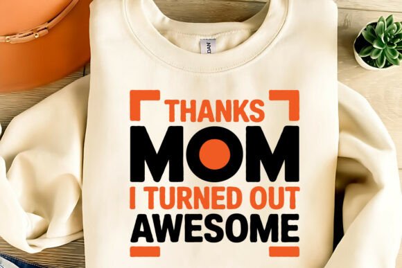 Thanks Mom I Turned Out Awesome: A Perfect T-Shirt Design